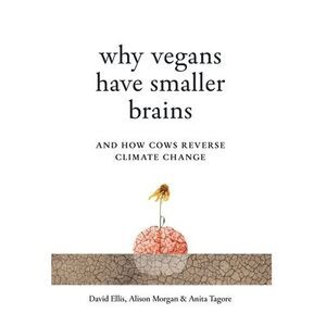 Why Vegans Have Smaller Brains: And How Cows Reverse Climate Change -- David Ell